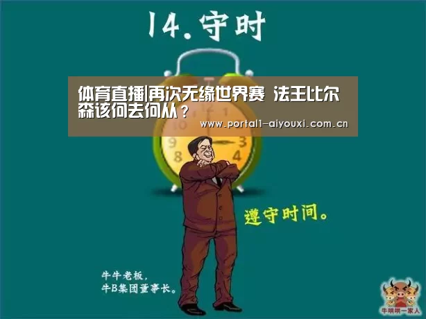 体育直播|再次无缘世界赛 法王比尔森该何去何从?(图2) 体育直播